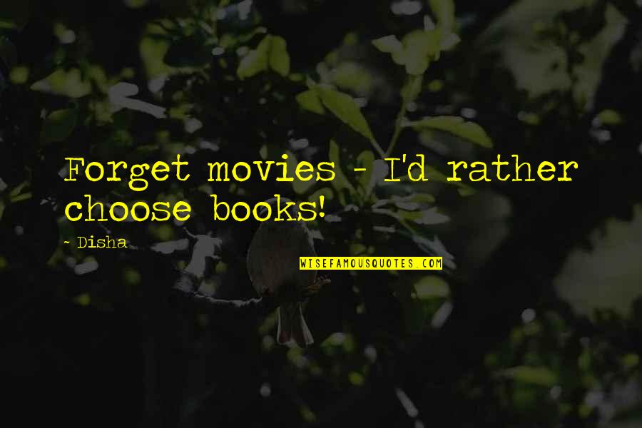 Asinis Sastavs Quotes By Disha: Forget movies - I'd rather choose books!