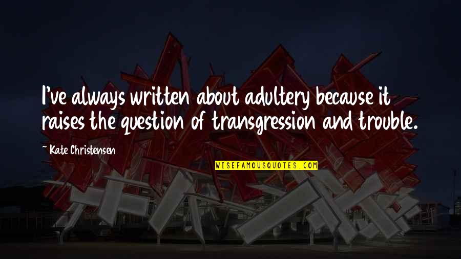 Asintiendo Definicion Quotes By Kate Christensen: I've always written about adultery because it raises Asintiendo Definicion Quotes By Kate Christensen: I've always written about adultery because it raises