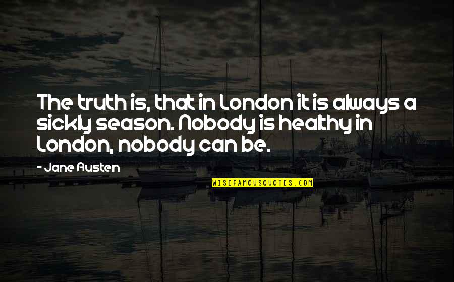 Asiron Quotes By Jane Austen: The truth is, that in London it is