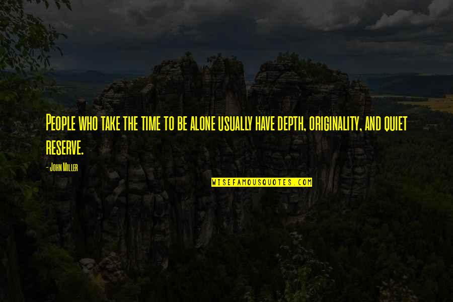 Asirse Conjugacion Quotes By John Miller: People who take the time to be alone Asirse Conjugacion Quotes By John Miller: People who take the time to be alone