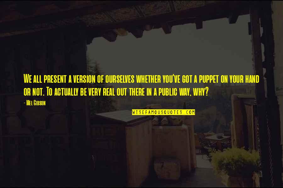 Asirse Definicion Quotes By Mel Gibson: We all present a version of ourselves whether Asirse Definicion Quotes By Mel Gibson: We all present a version of ourselves whether