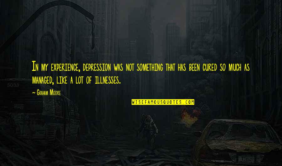 Asistente De Actualizacion Quotes By Graham Moore: In my experience, depression was not something that Asistente De Actualizacion Quotes By Graham Moore: In my experience, depression was not something that