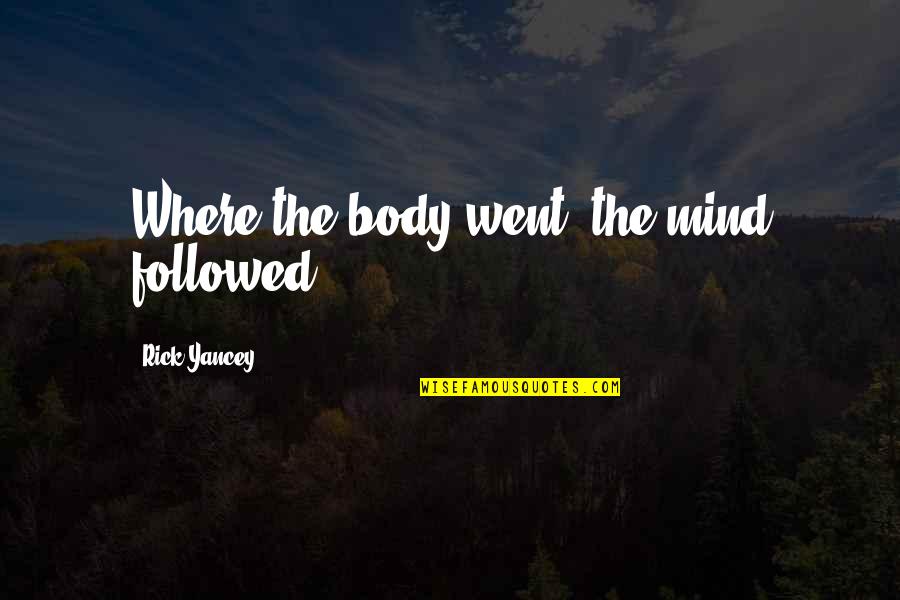 Asistidor Quotes By Rick Yancey: Where the body went, the mind followed.