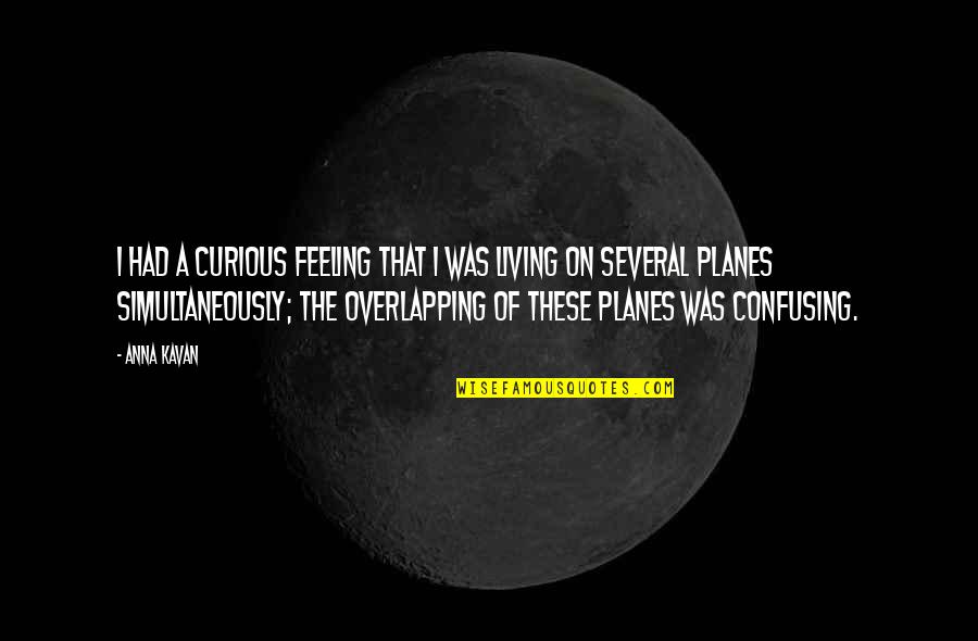 Asistiendo Significado Quotes By Anna Kavan: I had a curious feeling that I was Asistiendo Significado Quotes By Anna Kavan: I had a curious feeling that I was