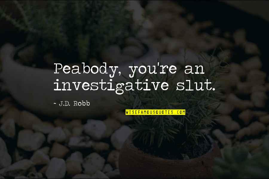 Asistiendo Significado Quotes By J.D. Robb: Peabody, you're an investigative slut. Asistiendo Significado Quotes By J.D. Robb: Peabody, you're an investigative slut.