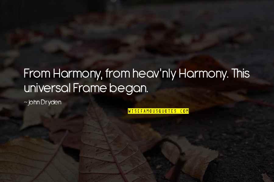 Asistio A Clases Quotes By John Dryden: From Harmony, from heav'nly Harmony. This universal Frame