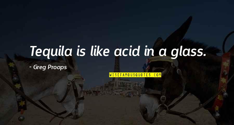 Asistir In Spanish Quotes By Greg Proops: Tequila is like acid in a glass.