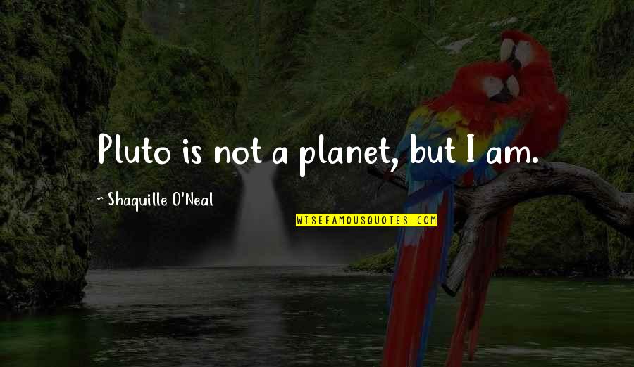 Asistir In Spanish Quotes By Shaquille O'Neal: Pluto is not a planet, but I am.