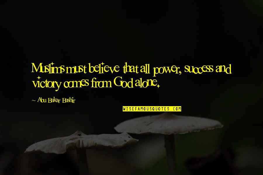 Asit Sen Quotes By Abu Bakar Bashir: Muslims must believe that all power, success and