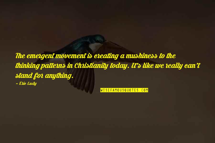 Asitis Quotes By Eric Ludy: The emergent movement is creating a mushiness to