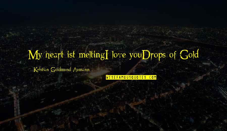 Asitis Quotes By Kristian Goldmund Aumann: My heart ist meltingI love youDrops of Gold