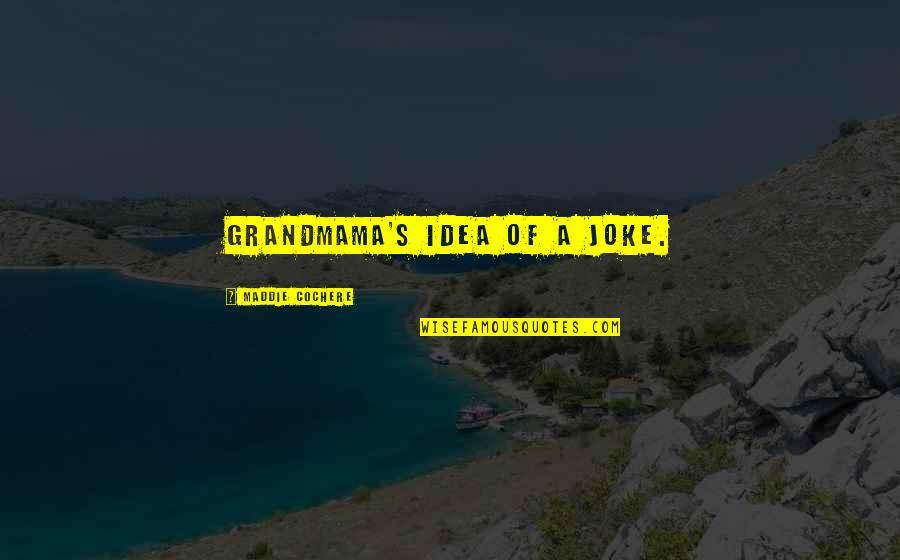 Asiya Pronunciation Quotes By Maddie Cochere: Grandmama's idea of a joke. Asiya Pronunciation Quotes By Maddie Cochere: Grandmama's idea of a joke.