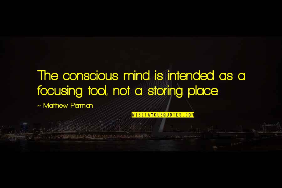 Asiye Bodur Quotes By Matthew Perman: The conscious mind is intended as a focusing