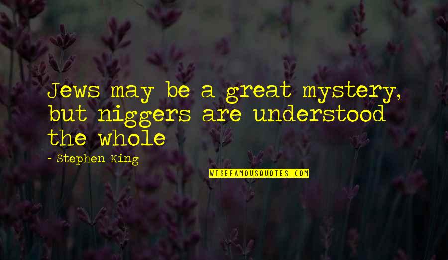 Asj Publishing House Quotes By Stephen King: Jews may be a great mystery, but niggers