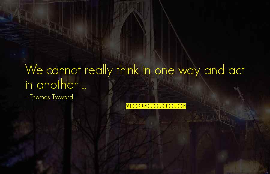 Asj Publishing House Quotes By Thomas Troward: We cannot really think in one way and Asj Publishing House Quotes By Thomas Troward: We cannot really think in one way and