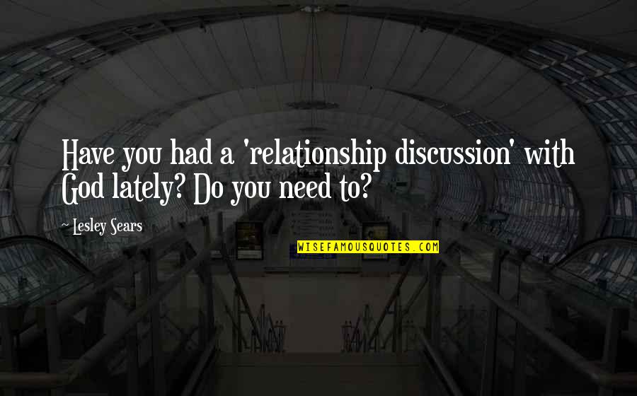 Asjad Liiguvad Quotes By Lesley Sears: Have you had a 'relationship discussion' with God