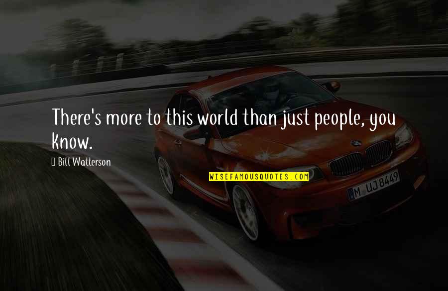 Asjad Razzaque Quotes By Bill Watterson: There's more to this world than just people, Asjad Razzaque Quotes By Bill Watterson: There's more to this world than just people,