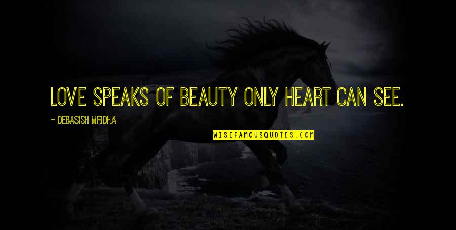 Asjad Razzaque Quotes By Debasish Mridha: Love speaks of beauty only heart can see. Asjad Razzaque Quotes By Debasish Mridha: Love speaks of beauty only heart can see.