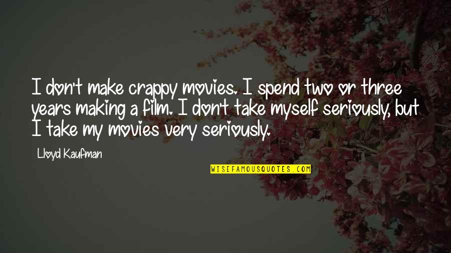 Asjad Razzaque Quotes By Lloyd Kaufman: I don't make crappy movies. I spend two Asjad Razzaque Quotes By Lloyd Kaufman: I don't make crappy movies. I spend two