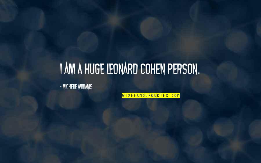 Asjah Quotes By Michelle Williams: I am a huge Leonard Cohen person. Asjah Quotes By Michelle Williams: I am a huge Leonard Cohen person.
