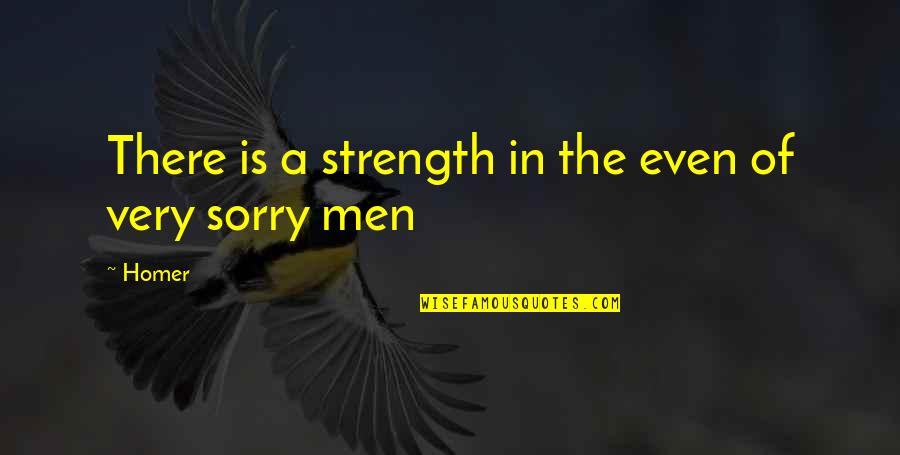Asjesus Quotes By Homer: There is a strength in the even of
