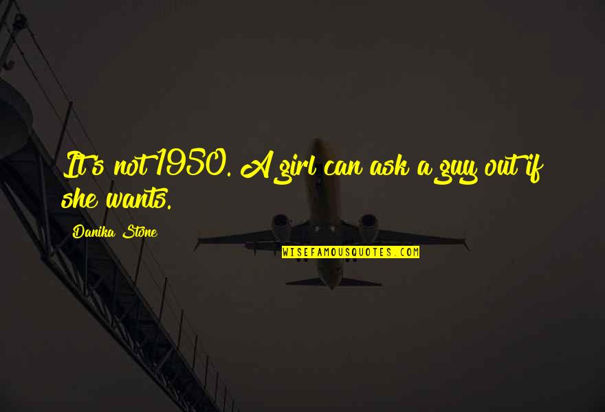 Ask A Girl Out Quotes By Danika Stone: It's not 1950. A girl can ask a Ask A Girl Out Quotes By Danika Stone: It's not 1950. A girl can ask a