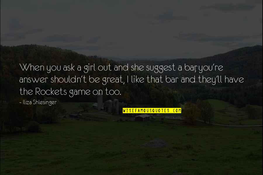 Ask A Girl Out Quotes By Iliza Shlesinger: When you ask a girl out and she Ask A Girl Out Quotes By Iliza Shlesinger: When you ask a girl out and she