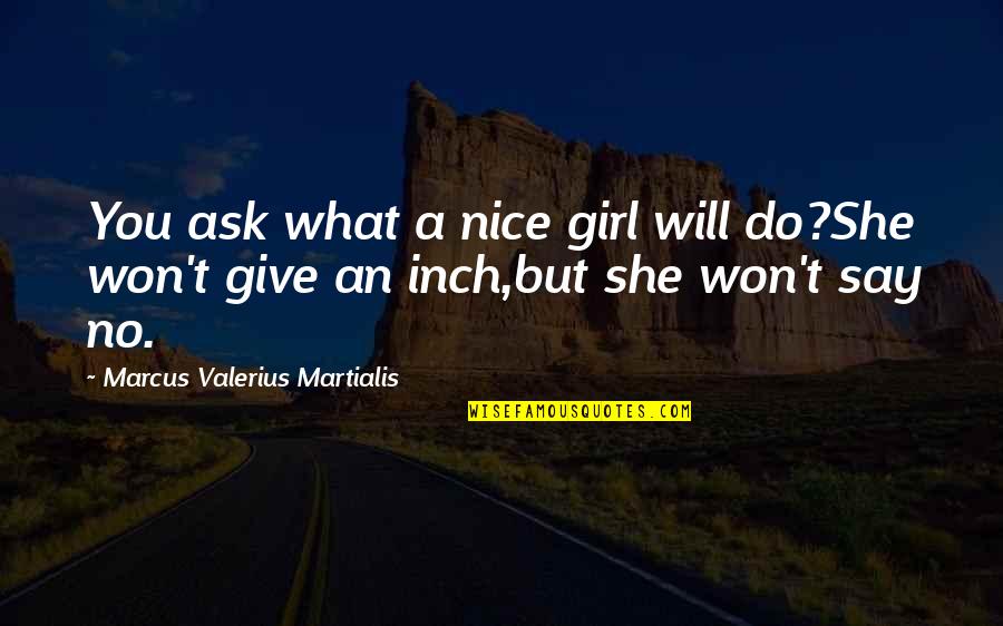 Ask A Girl Out Quotes By Marcus Valerius Martialis: You ask what a nice girl will do?She Ask A Girl Out Quotes By Marcus Valerius Martialis: You ask what a nice girl will do?She