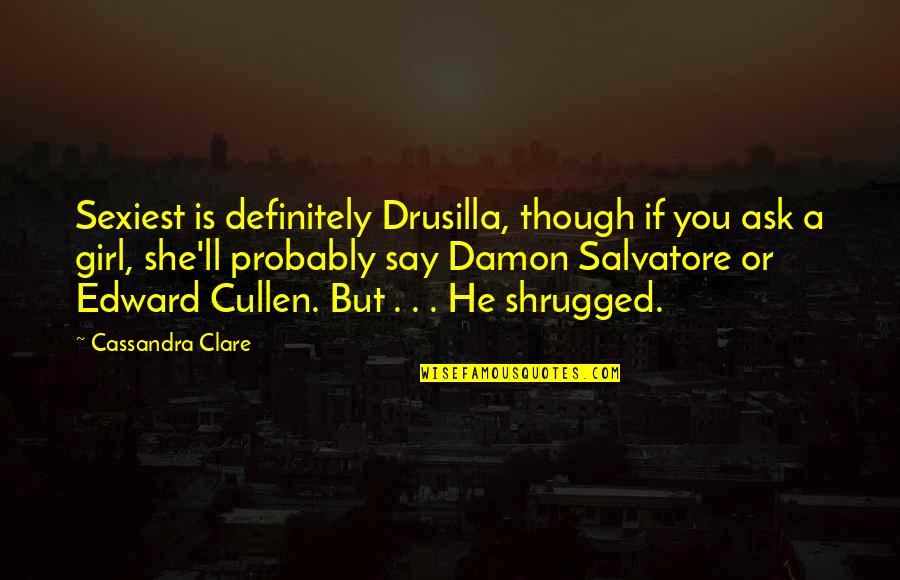 Ask A Girl Quotes By Cassandra Clare: Sexiest is definitely Drusilla, though if you ask Ask A Girl Quotes By Cassandra Clare: Sexiest is definitely Drusilla, though if you ask