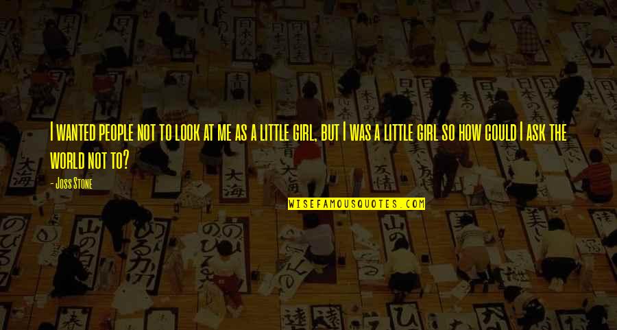Ask A Girl Quotes By Joss Stone: I wanted people not to look at me Ask A Girl Quotes By Joss Stone: I wanted people not to look at me