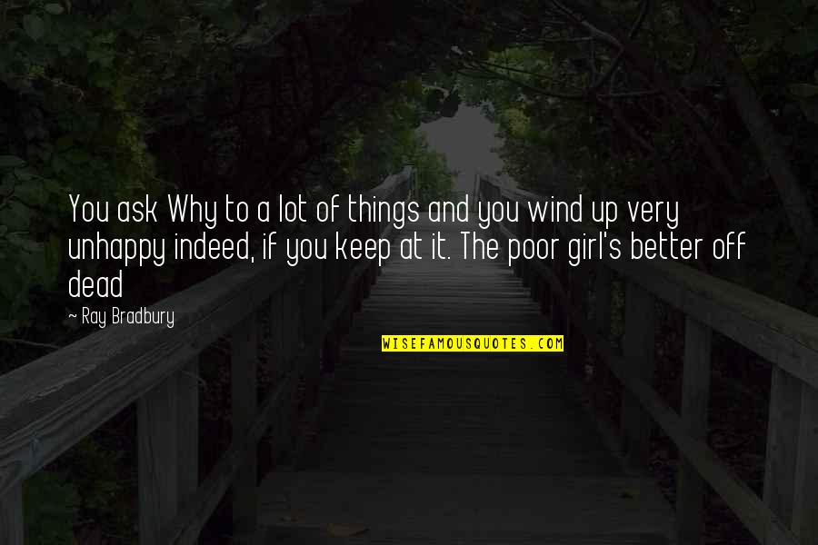 Ask A Girl Quotes By Ray Bradbury: You ask Why to a lot of things Ask A Girl Quotes By Ray Bradbury: You ask Why to a lot of things