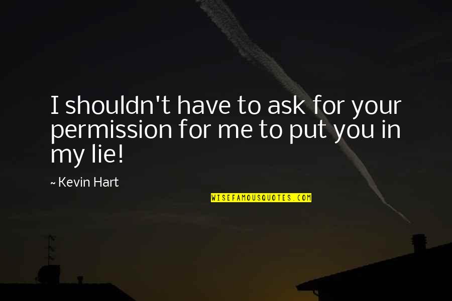 Ask Allah For Forgiveness Quotes By Kevin Hart: I shouldn't have to ask for your permission