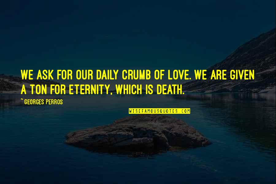 Ask And It Is Given Quotes By Georges Perros: We ask for our daily crumb of love.