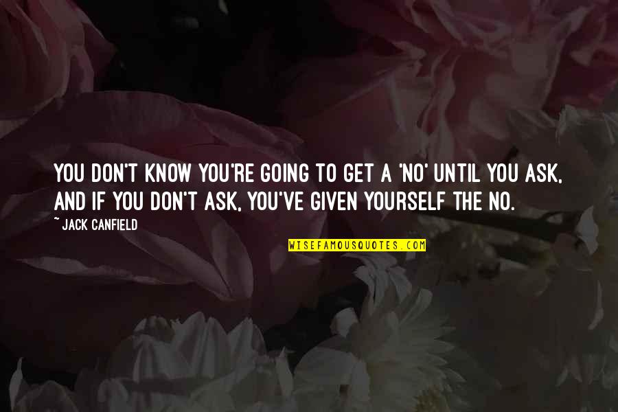 Ask And It Is Given Quotes By Jack Canfield: You don't know you're going to get a