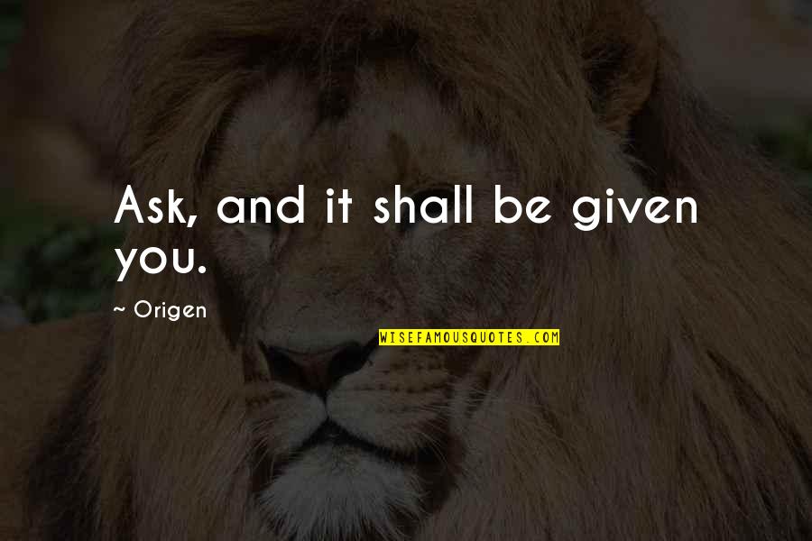 Ask And It Is Given Quotes By Origen: Ask, and it shall be given you.