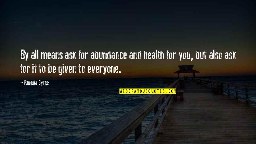 Ask And It Is Given Quotes By Rhonda Byrne: By all means ask for abundance and health