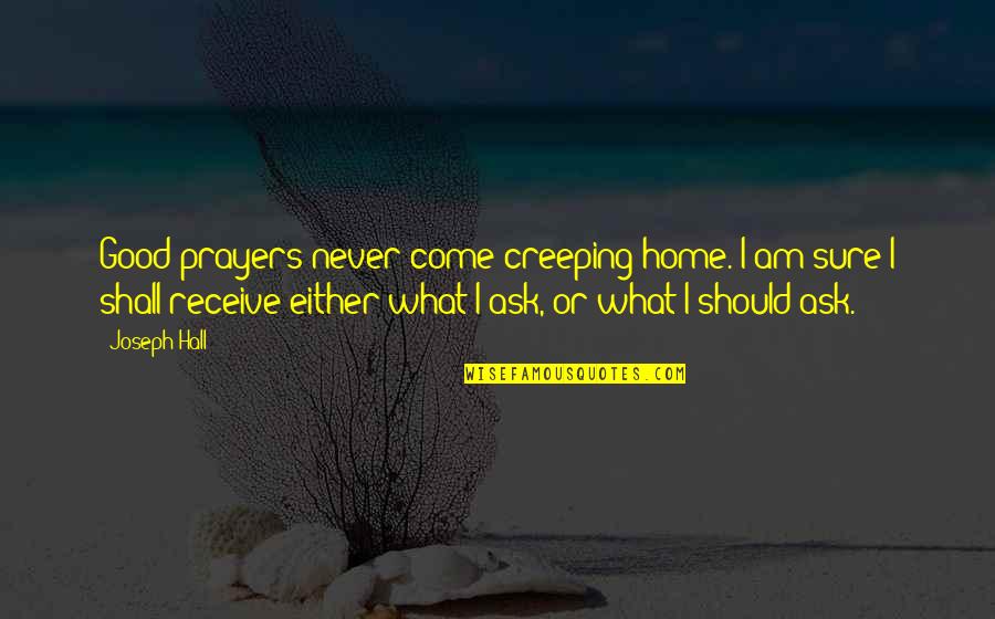 Ask And Receive Quotes By Joseph Hall: Good prayers never come creeping home. I am