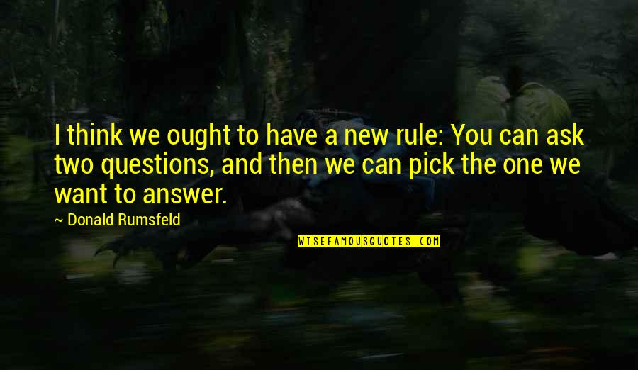 Ask And The Answer Quotes By Donald Rumsfeld: I think we ought to have a new