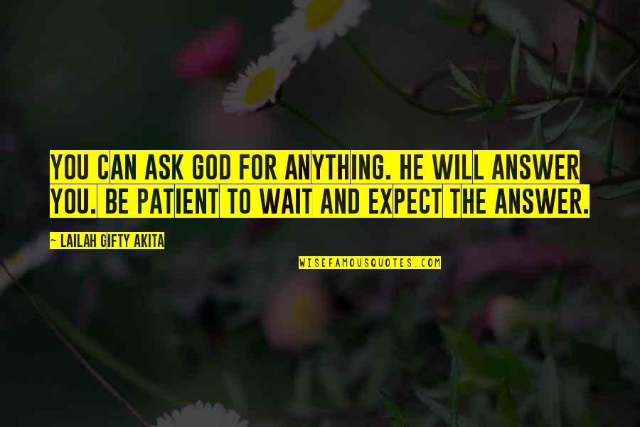 Ask And The Answer Quotes By Lailah Gifty Akita: You can ask God for anything. He will