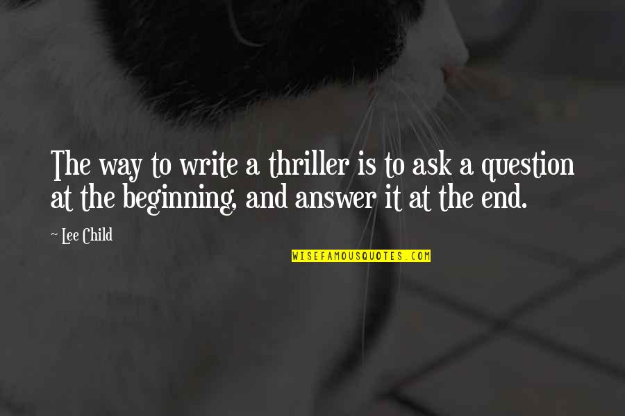 Ask And The Answer Quotes By Lee Child: The way to write a thriller is to