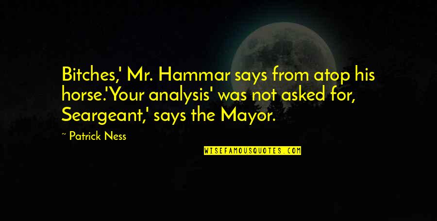 Ask And The Answer Quotes By Patrick Ness: Bitches,' Mr. Hammar says from atop his horse.'Your