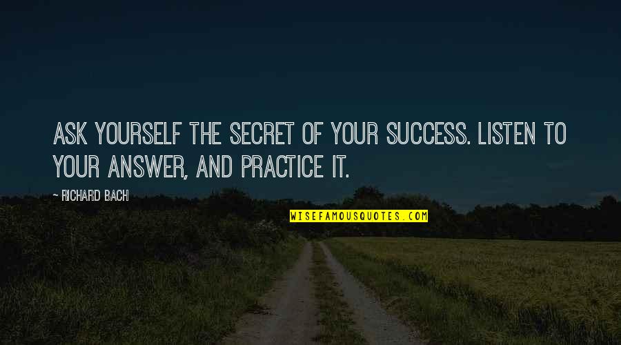 Ask And The Answer Quotes By Richard Bach: Ask yourself the secret of your success. Listen