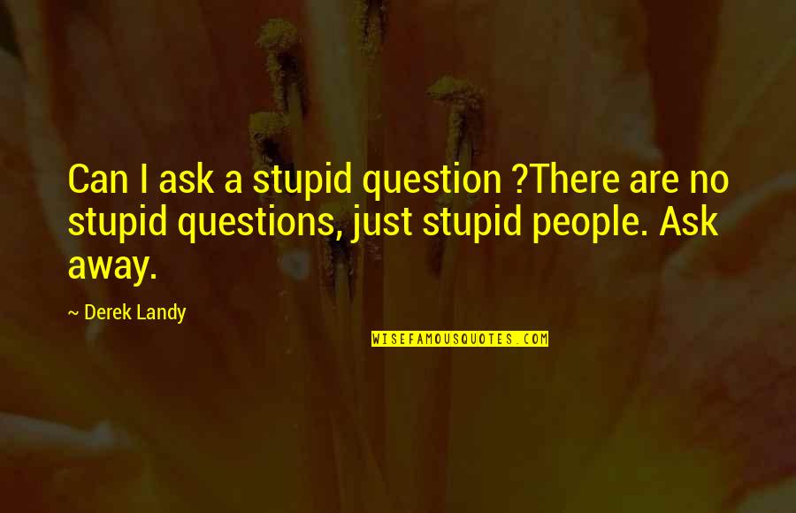 Ask Away Quotes By Derek Landy: Can I ask a stupid question ?There are