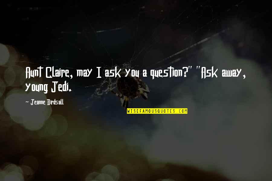 Ask Away Quotes By Jeanne Birdsall: Aunt Claire, may I ask you a question?"