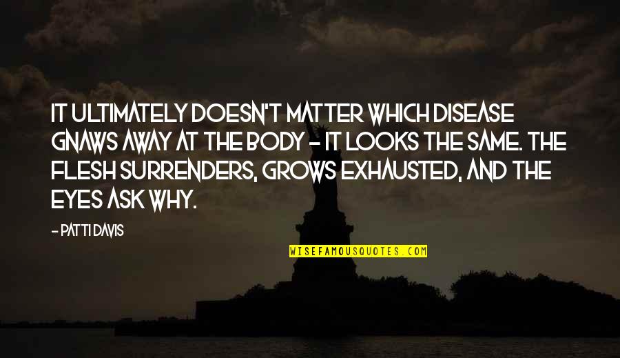 Ask Away Quotes By Patti Davis: It ultimately doesn't matter which disease gnaws away