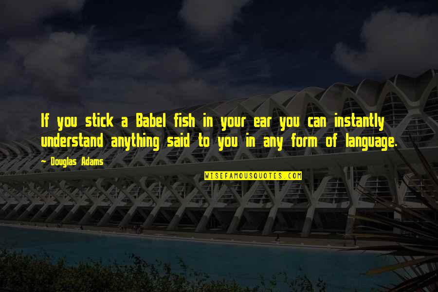 Ask Don't Assume Quotes By Douglas Adams: If you stick a Babel fish in your