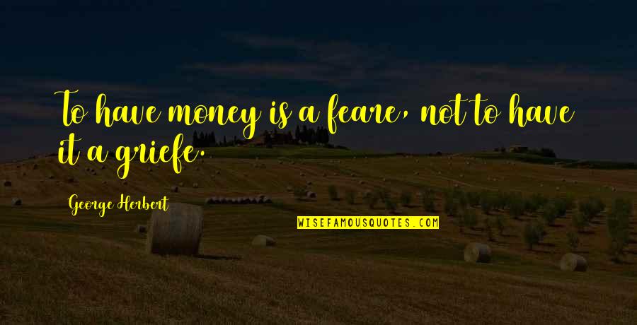 Ask Don't Assume Quotes By George Herbert: To have money is a feare, not to