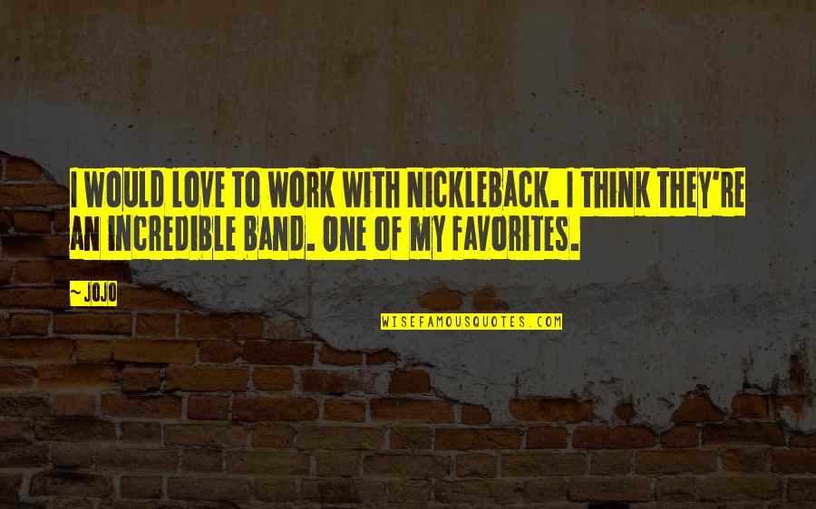Ask Dr Linq Quotes By Jojo: I would love to work with Nickleback. I
