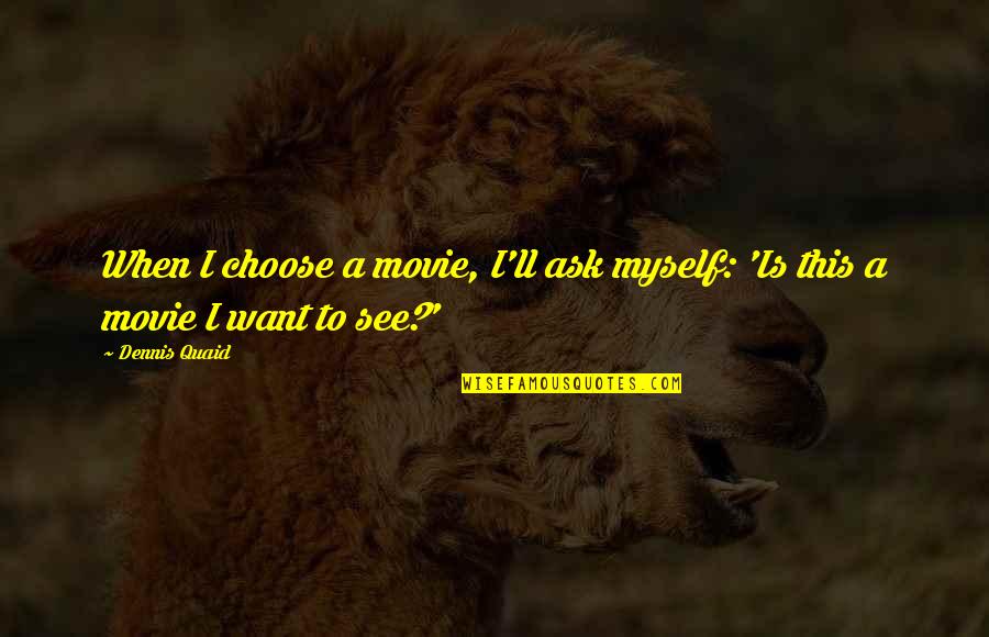 Ask.fm Movie Quotes By Dennis Quaid: When I choose a movie, I'll ask myself: