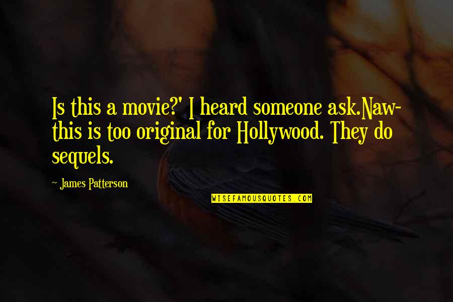Ask.fm Movie Quotes By James Patterson: Is this a movie?' I heard someone ask.Naw-